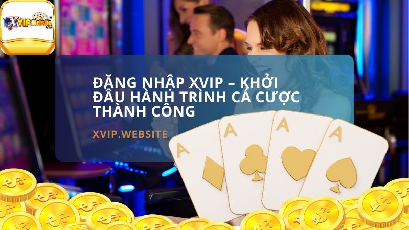 Đăng Nhập XVIP – Khởi Đầu Hành Trình Cá Cược Thành Công