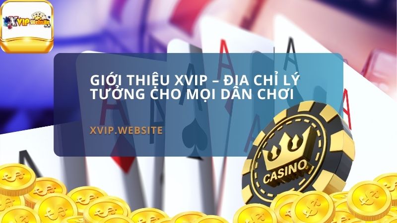 Giới thiệu XVIP – Địa chỉ lý tưởng cho mọi dân chơi