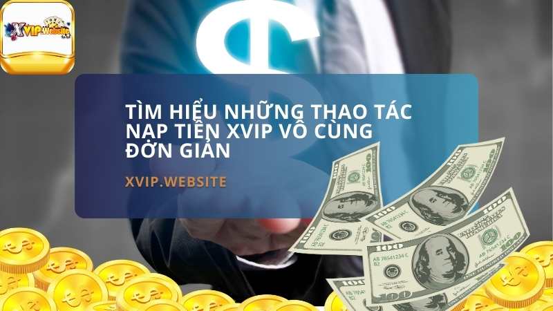 Tìm hiểu những thao tác nạp tiền XVIP vô cùng đơn giản