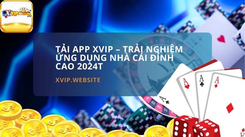 Tải app XVIP – Trải nghiệm ứng dụng nhà cái đỉnh cao 2024